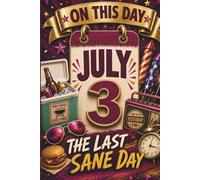 July 3: The Last Sane Day (On This Day...)