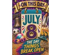 July 8: The Day Things Break Open (On This Day...)