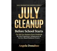JULY CLEANUP Before School Starts: The Mid-Year Business Reset Workbook for Sole Proprietors, Solopreneurs & Service-Based Business Owners (Sole Proprietor Summer School™ Series)