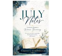 July Notes: Letters From a Woman Becoming: 52 Weeks of Faith, Growth, Leadership, Healing, and Becoming