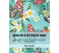 Jumbo Dot to Dot Book For Adults: Giant Large Print Dot-To-Dot Flowers, Animals, Birds, Vehicles Landscapes and More