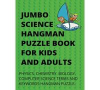 JUMBO SCIENCE HANGMAN PUZZLE BOOK FOR KIDS AND ADULTS: A fantastic Hangman based on Modern Physics, Chemistry, Biology and Computer Science Keywords ... Kids and Adults (Hangman Book with Solutions)