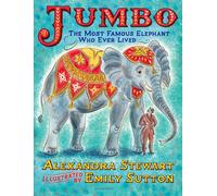 Jumbo: The Most Famous Elephant Who Ever Lived
