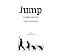 Jump - Astral Human Cycle: Book 1 - The Recording (Jump - Astral Human Cycle : Hard Sci-Fi First Contact Near a Black Hole)