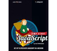 Jump Start JavaScript: Get Up to Speed with JavaScript in a Weekend
