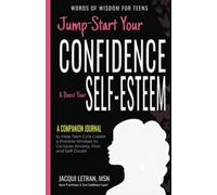 Jump-Start Your Confidence and Boost Your Self-Esteem: A Companion Journal to Help Teen Girls Create a Positive Mindset to Conquer Anxiety, Fear, and Self-Doubt: 6 (Words of Wisdom for Teens)