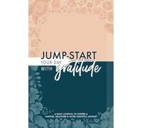 Jump-Start Your Day with Gratitude: A Daily Journal to Inspire a Happier, Healthier & More Grateful Mindset