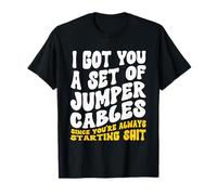 Jumper Cables You Always Starting Shit Sarcastic Gag T-Shirt