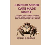 JUMPING SPIDER CARE MADE SIMPLE: Complete Guide on Regal Jumping Spiders; Care Specifications, How to Catch & Nurture Them & much More