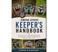 JUMPING SPIDERS KEEPER'S HANDBOOK: An Essential Guide to Keeping Jumping Spiders with Expert Tips on Habitat, Feeding, Behavior, Health, and Advanced Care