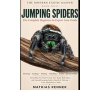 JUMPING SPIDERS: The Complete Beginner-to-Expert Care Guide: Housing, Feeding, Molting, Handling, Health, and Species-by-Species Profiles for Regal, ... Jumping Spiders (The Modern Exotic Keeper)