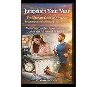 Jumpstart Your Year: The Ultimate Guide to Overcoming Procrastination and Building Lasting Momentum: Master Your Time, Beat Procrastination, and Unlock Your Full Potential for the Year Ahead