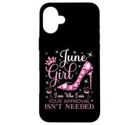 June Girl I Am Who I Am Your Approval Isn't Needed Case for iPhone 16 Plus