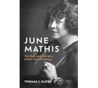 June Mathis: The Rise and Fall of a Silent Film Visionary (Screen Classics)