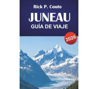 JUNEAU GUÍA DE VIAJE 2026: Descubra gemas ocultas, rutas de senderismo, cocina local y aventuras al aire libre con itinerarios en la capital de Alaska