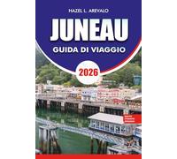 JUNEAU GUIDA DI VIAGGIO 2026: la tua guida di viaggio definitiva per Juneau 2026: scopri la capitale nascosta dell'Alaska con consigli di esperti, ... senza stress per un'avventura indimenticabile