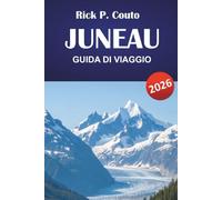 JUNEAU GUIDA DI VIAGGIO 2026: Scopri gemme nascoste, sentieri escursionistici, cucina locale e avventure all'aria aperta con itinerari nella capitale dell'Alaska