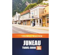 JUNEAU TRAVEL GUIDE 2025-2026: Explore Helicopter Tours, Kayaking Adventures, and Gold Rush History in Southeast Alaska