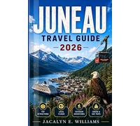 JUNEAU TRAVEL GUIDE 2026: Everything You Need for Exploring Alaska’s Capital with Whale Watching, Mendenhall Glacier Tours, Scenic Cruises, Hiking Trails, and Smart Itineraries