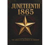 JUNETEENTH 1865: The Absolute Blueprint of Freedom: The Absolute Blueprint of Freedom