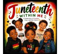 Juneteenth Within Me: A Celebration of Freedom, Hope, and Our Future