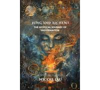 Jung and Alchemy: The Mystical Journey of Individuation (JUNG AND THE MYSTICAL MIND: Archetypes, Symbols & Spiritual Transformation)