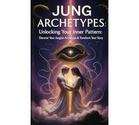 Jung Archetypes - Unlocking Your Inner Pattern: Discover Your Jungian Archetype & Transform Your Story