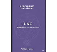 Jung em 20 Frases: Arquétipos e o Inconsciente Coletivo (A Psicanálise em 20 Frases)