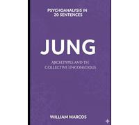 Jung in 20 Key Phrases: Archetypes and the Collective Unconscious (Psychoanalysis in 20 Sentences)