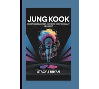 JUNG KOOK: Inside the Global Star’s Journey to K-Pop Supremacy-A Biography