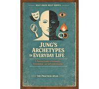 Jung’s Archetypes in Everyday Life: A Practical Guide to Personality, Relationships, and Self-Understanding (Half Hour Help Psychology Series)