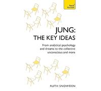 Jung: The Key Ideas: From analytical psychology and dreams to the collective unconscious and more (TY Philosophy)