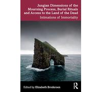 Jungian Dimensions of the Mourning Process, Burial Rituals and Access to the Land of the Dead: Intimations of Immortality