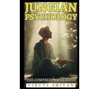 Jungian Psychology - The Comprehensive Guide: Unlocking the Mysteries of the Psyche: An Essential Guide to Archetypes, the Collective Unconscious, and ... Guides: Unlocking the Human Mind's Secrets)
