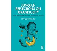 Jungian Reflections On Grandiosity: From Destructive Fantasies to Passions and Purpose