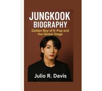 JUNGKOOK BIOGRAPHY: Golden Boy of K-Pop and the Global Stage