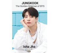 Jungkook: The Golden Maknae of BTS (Bangtan Boys)