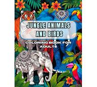 Jungle Animals and Birds Coloring Book for Adults: Stress-Relieving Pattern Designs Featuring Tigers, Parrots, Elephants, and More Exotic Wildlife for ... and Mindfulness (Mindfulness Coloring books)