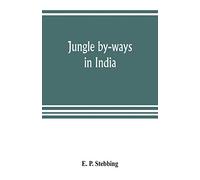 Jungle by-ways in India; leaves from the note-book of a sportsman and a naturalist