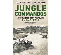 Jungle Commandos : The Battle for Arakan, Burma 1945