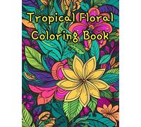 Jungle Harmony: Enchanting Tropical Florals for Coloring Bliss: Adult Coloring book, 50 Tropical Floral Patterns to color For Relaxation and Fun