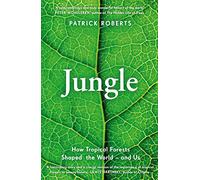 Jungle: How Tropical Forests Shaped World History - and Us