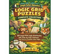 Jungle Safari Adventure Logic Grid Puzzles Complete Collection: 50 Large-Print Logic Grid Puzzles with Step-by-Step Solutions, Fun Facts | Ages 8-12 ... Puzzles Mini Logic Puzzles for Kids Age 8-12)
