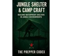 Jungle Shelter Camp Craft: A Practical Survival Guide to Building Waterproof Shelters, Mastering Jungle Survival Skills, and Thriving in Extreme Environments
