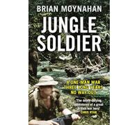 Jungle Soldier : A ONE-MAN WAR THREE LONG YEARS NO WAY OUT