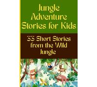 Jungle stories for kids: 33 Short Moral Adventure Stories from the Wild Jungle Teaching Courage, Kindness, Friendship, and Life Lessons for Kids Ages 5-10 (33 Stories for Kids Collection)