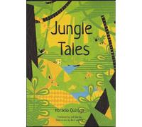 Jungle Tales : an English Translation of Horacio Quirog - Original Spanish Langu