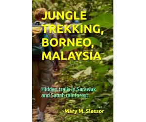JUNGLE TREKKING, BORNEO, MALAYSIA: Hidden trails in Sarawak and Sabah rainforest