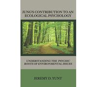 Jung's Contribution to an Ecological Psychology: Understanding the Psychic Roots of Environmental Issues