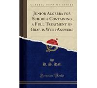Junior Algebra for Schools Containing a Full Treatment of Graphs with Answers (Classic Reprint)